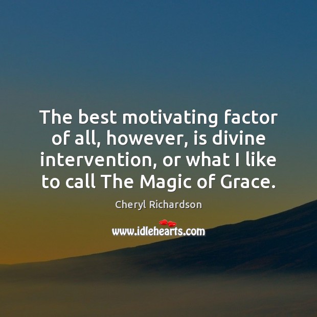 The best motivating factor of all, however, is divine intervention, or what Cheryl Richardson Picture Quote