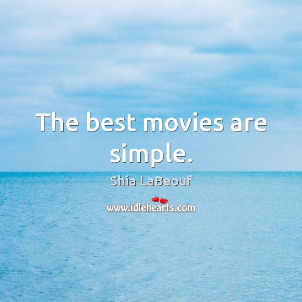 The best movies are simple. Shia LaBeouf Picture Quote