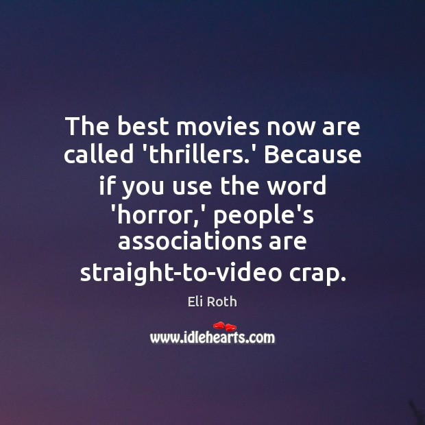 The best movies now are called ‘thrillers.’ Because if you use Eli Roth Picture Quote