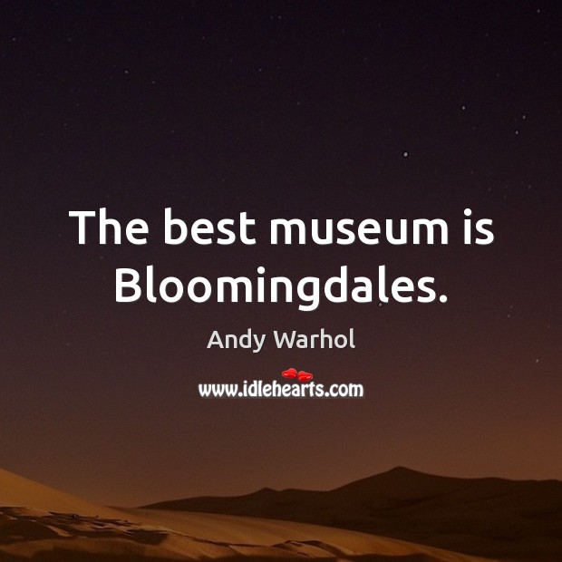 The best museum is Bloomingdales. Andy Warhol Picture Quote