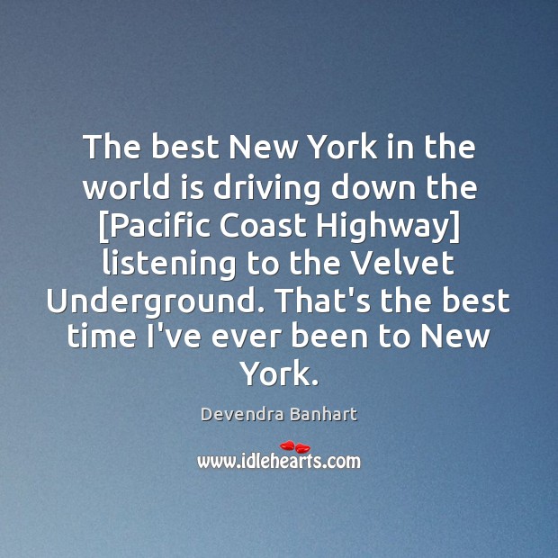 The best New York in the world is driving down the [Pacific Devendra Banhart Picture Quote