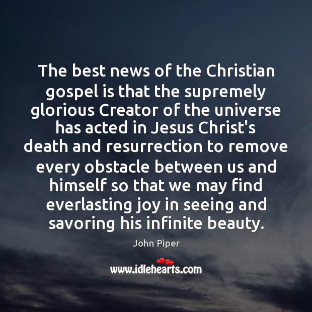 The best news of the Christian gospel is that the supremely glorious John Piper Picture Quote