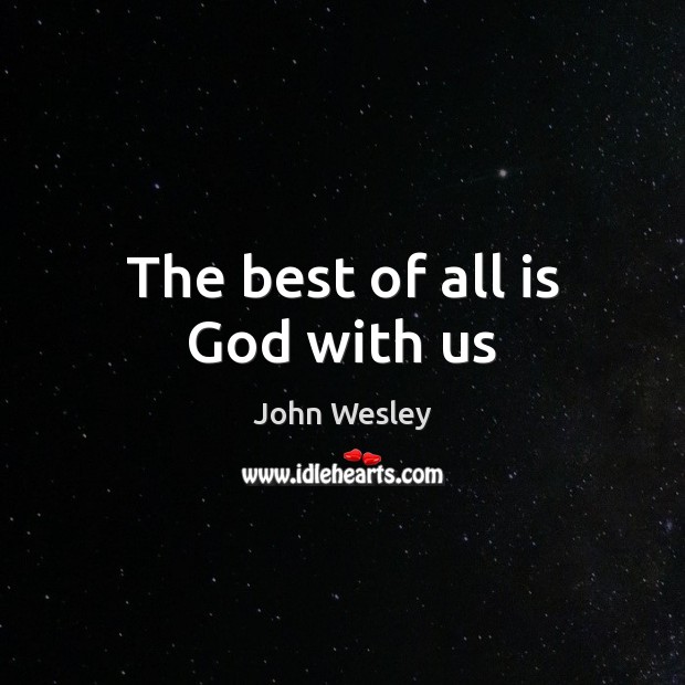 The best of all is God with us John Wesley Picture Quote