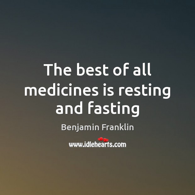 The best of all medicines is resting and fasting Image