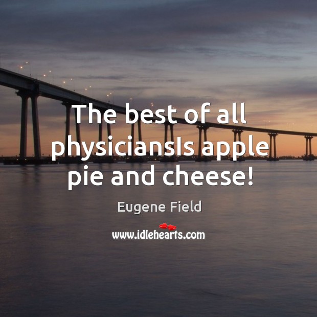 The best of all physiciansIs apple pie and cheese! Image