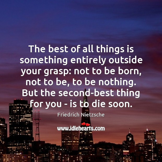 The best of all things is something entirely outside your grasp: not Friedrich Nietzsche Picture Quote