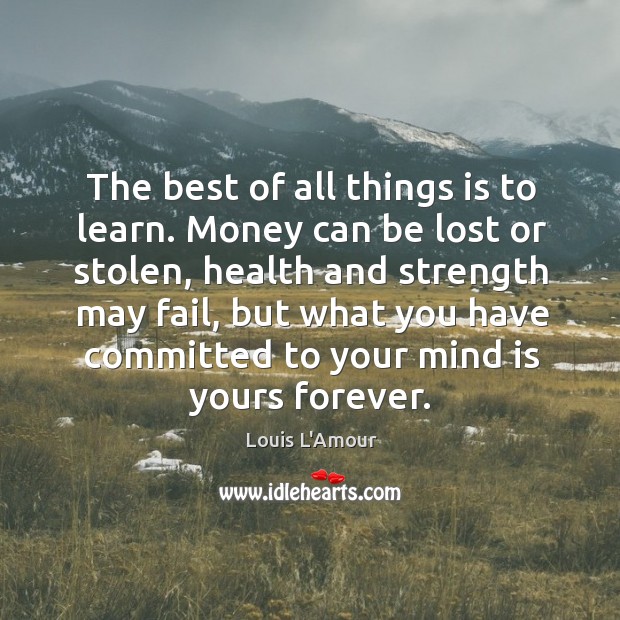The best of all things is to learn. Money can be lost Louis L’Amour Picture Quote
