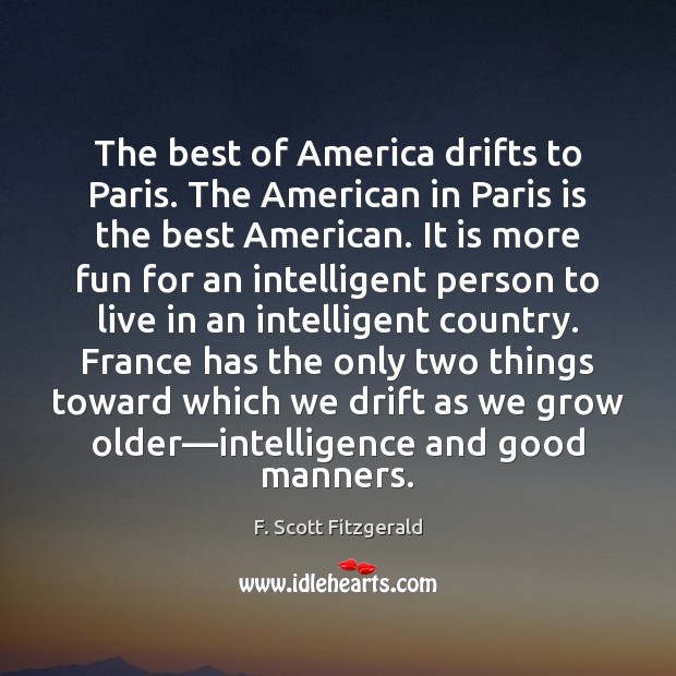 The best of America drifts to Paris. The American in Paris is F. Scott Fitzgerald Picture Quote