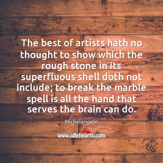 The best of artists hath no thought to show which the rough Michelangelo Picture Quote