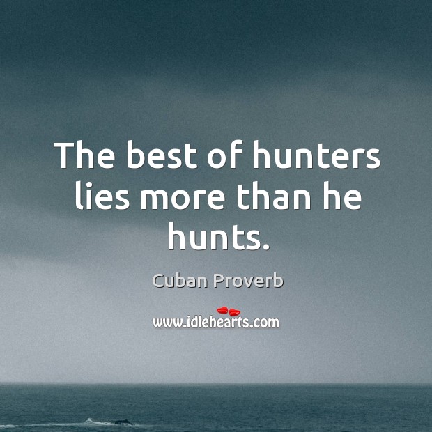 The best of hunters lies more than he hunts. Cuban Proverbs Image
