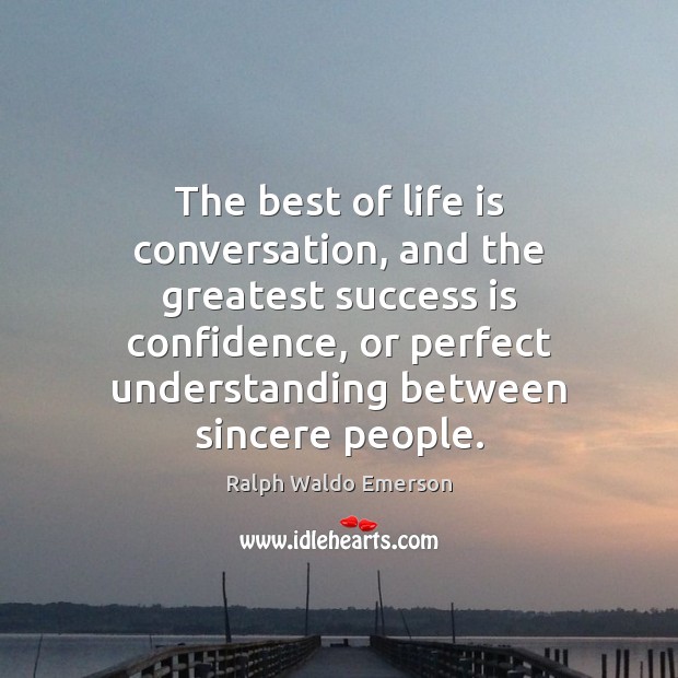 The best of life is conversation, and the greatest success is confidence, Ralph Waldo Emerson Picture Quote