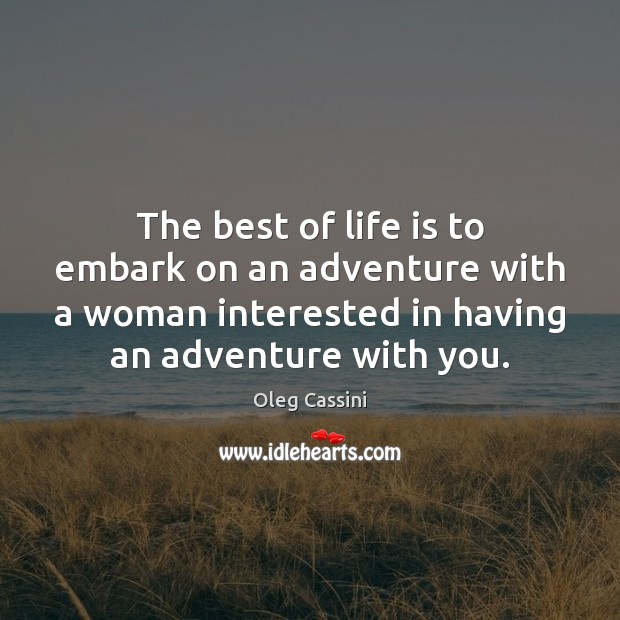 The best of life is to embark on an adventure with a Oleg Cassini Picture Quote