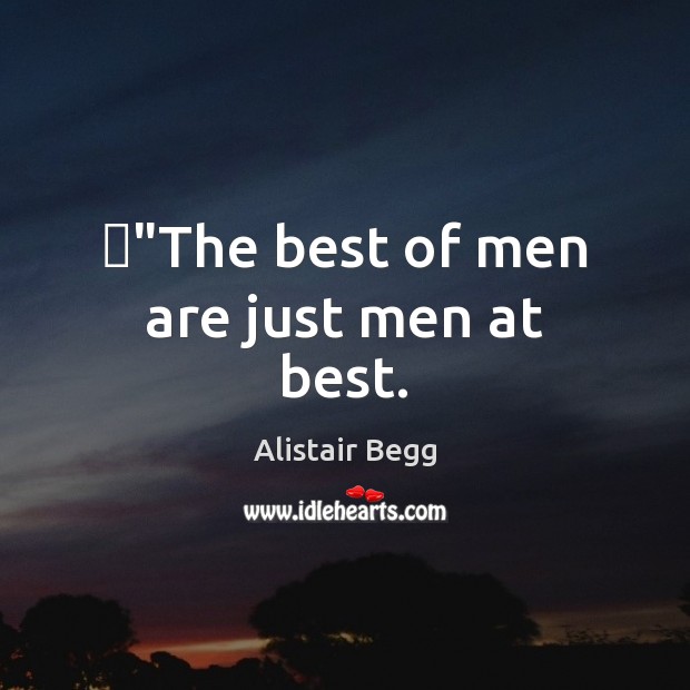 ‎”The best of men are just men at best. Image