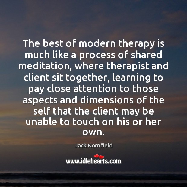 The best of modern therapy is much like a process of shared Jack Kornfield Picture Quote