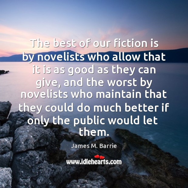 The best of our fiction is by novelists who allow that it James M. Barrie Picture Quote