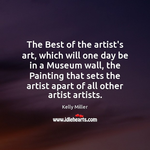 The Best of the artist’s art, which will one day be in Kelly Miller Picture Quote