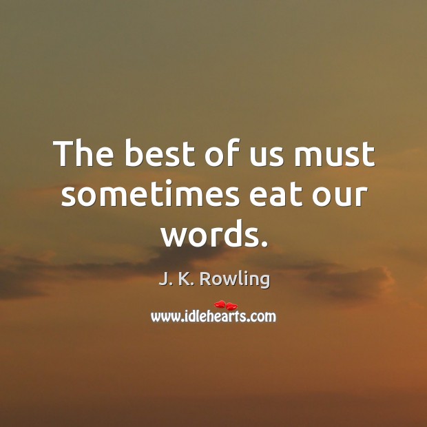The best of us must sometimes eat our words. J. K. Rowling Picture Quote