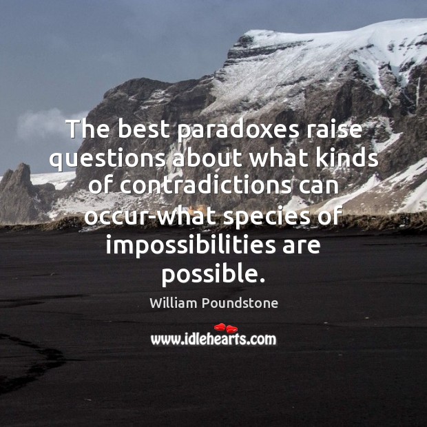 The best paradoxes raise questions about what kinds of contradictions can occur-what William Poundstone Picture Quote