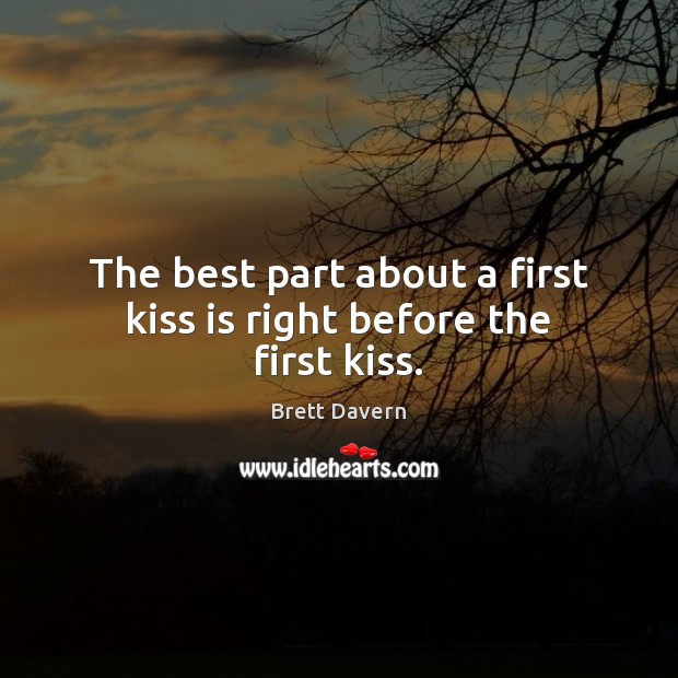 The best part about a first kiss is right before the first kiss. Brett Davern Picture Quote
