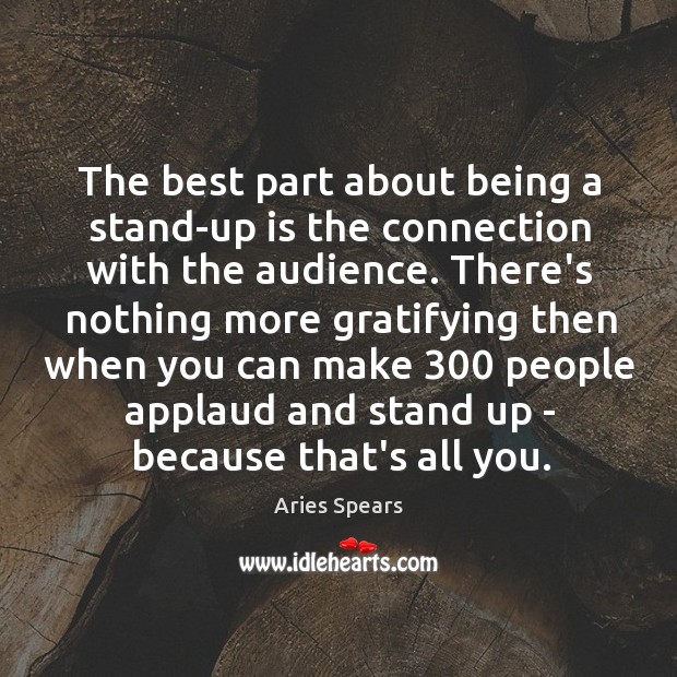 The best part about being a stand-up is the connection with the Aries Spears Picture Quote