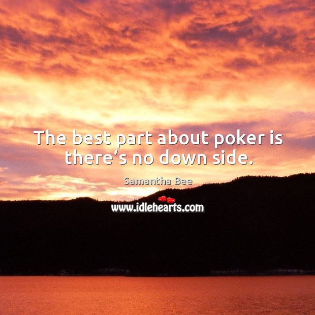The best part about poker is there’s no down side. Image