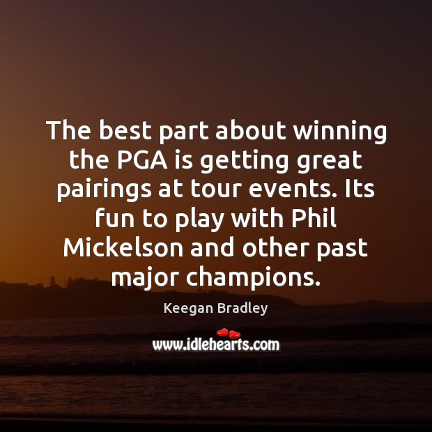 The best part about winning the PGA is getting great pairings at Keegan Bradley Picture Quote