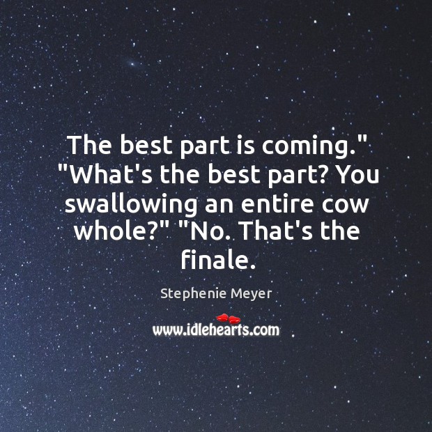 The best part is coming.” “What’s the best part? You swallowing an Stephenie Meyer Picture Quote