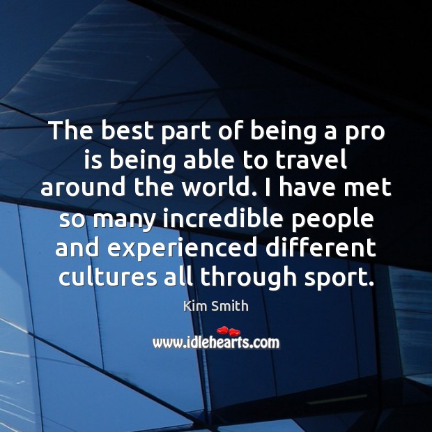 The best part of being a pro is being able to travel Kim Smith Picture Quote
