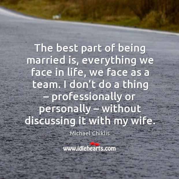 The best part of being married is, everything we face in life, we face as a team. Image