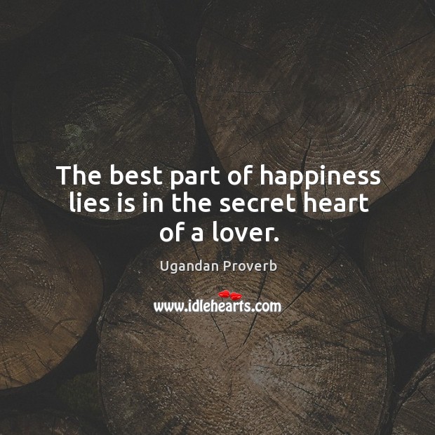 The best part of happiness lies is in the secret heart of a lover. Ugandan Proverbs Image