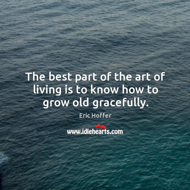 The best part of the art of living is to know how to grow old gracefully. Image