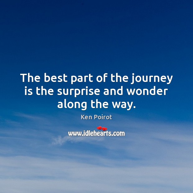 The best part of the journey is the surprise and wonder along the way. Ken Poirot Picture Quote