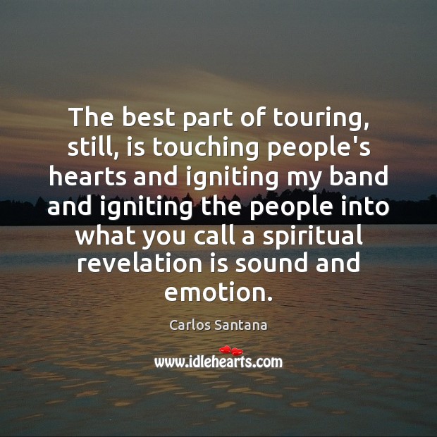 The best part of touring, still, is touching people’s hearts and igniting Emotion Quotes Image
