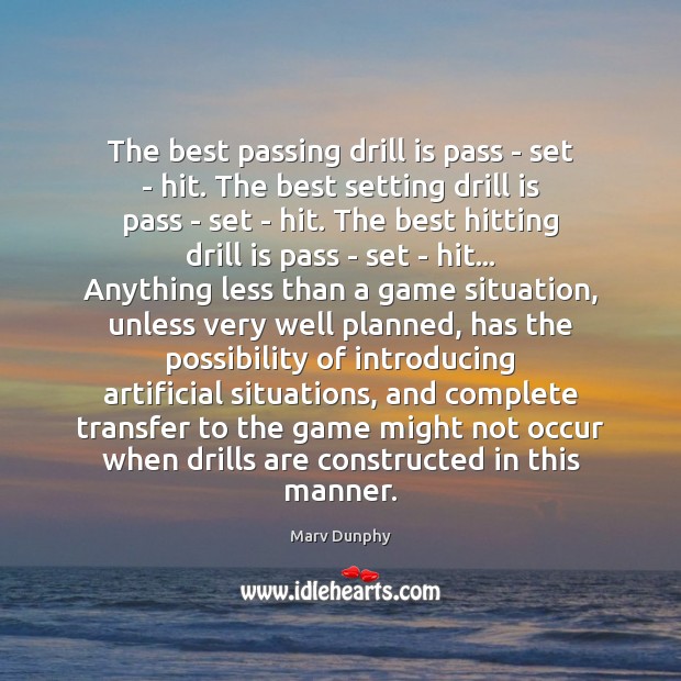 The best passing drill is pass – set – hit. The best Marv Dunphy Picture Quote