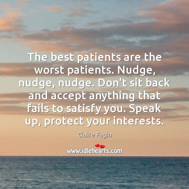 The best patients are the worst patients. Nudge, nudge, nudge. Don’t sit Claire Fagin Picture Quote