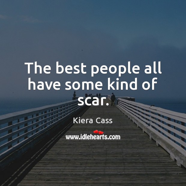 The best people all have some kind of scar. Kiera Cass Picture Quote