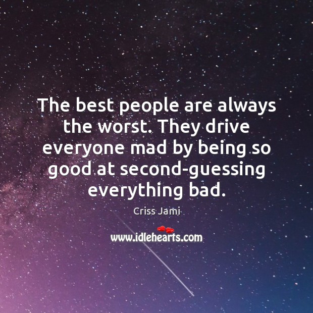 The best people are always the worst. They drive everyone mad by Criss Jami Picture Quote