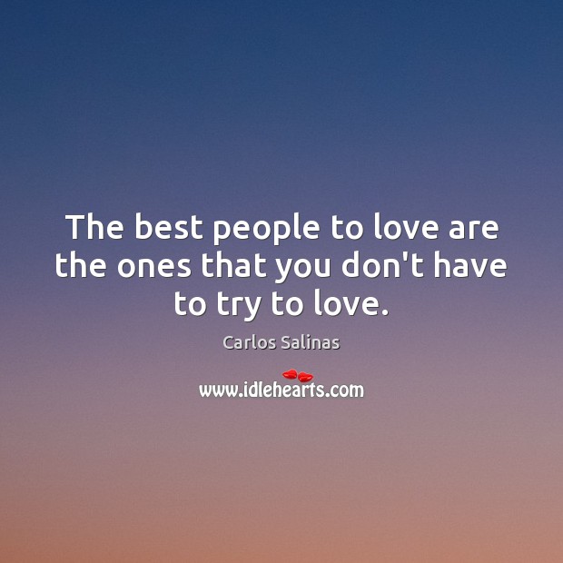 The best people to love are the ones that you don’t have to try to love. Image