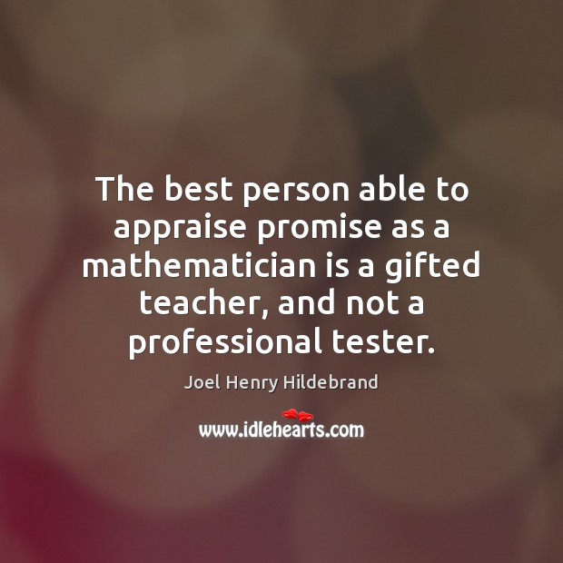 The best person able to appraise promise as a mathematician is a Joel Henry Hildebrand Picture Quote