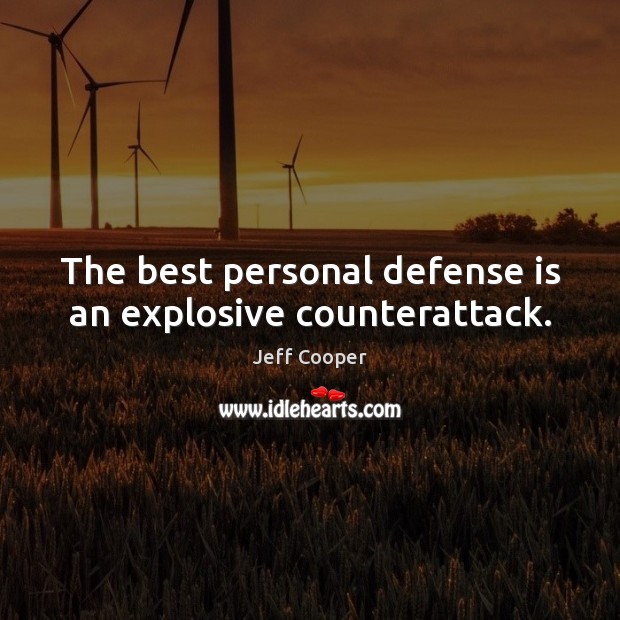The best personal defense is an explosive counterattack. Jeff Cooper Picture Quote