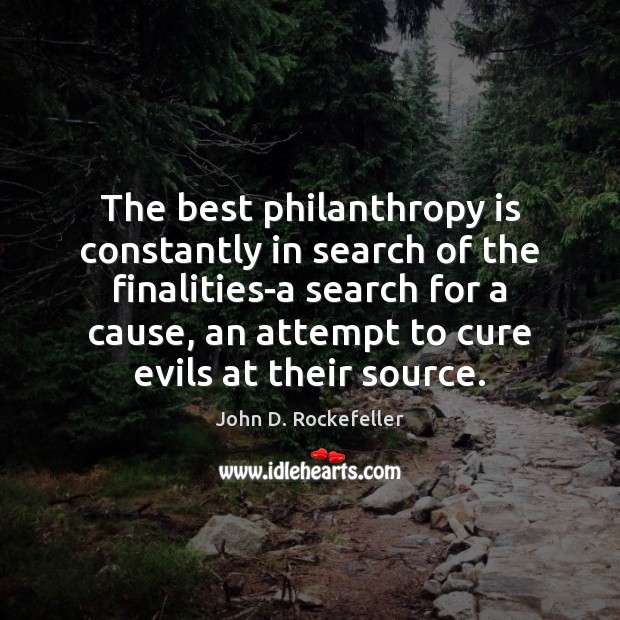 The best philanthropy is constantly in search of the finalities-a search for Image