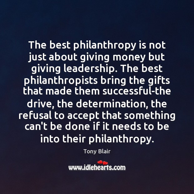 The best philanthropy is not just about giving money but giving leadership. Tony Blair Picture Quote
