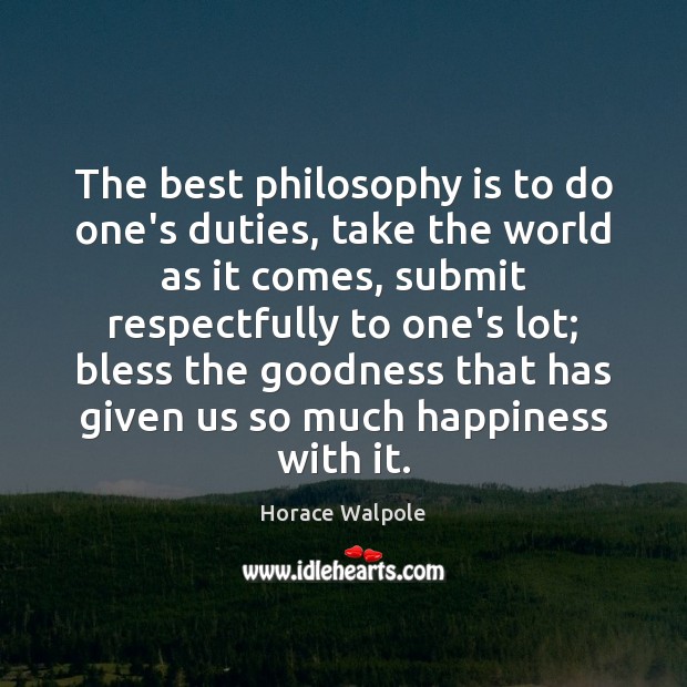 The best philosophy is to do one’s duties, take the world as Horace Walpole Picture Quote