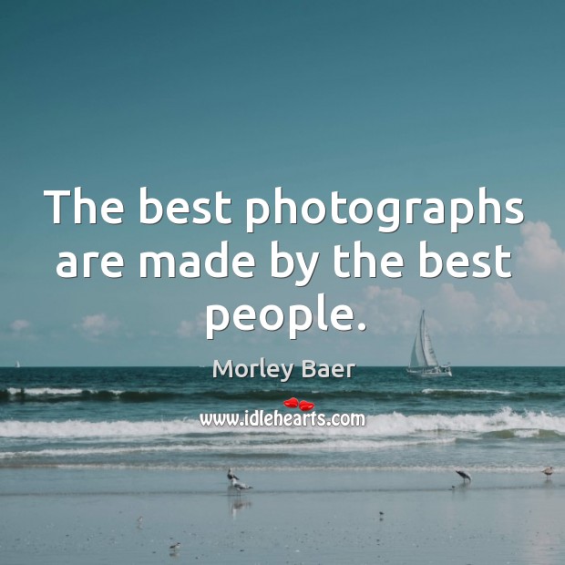 The best photographs are made by the best people. Image