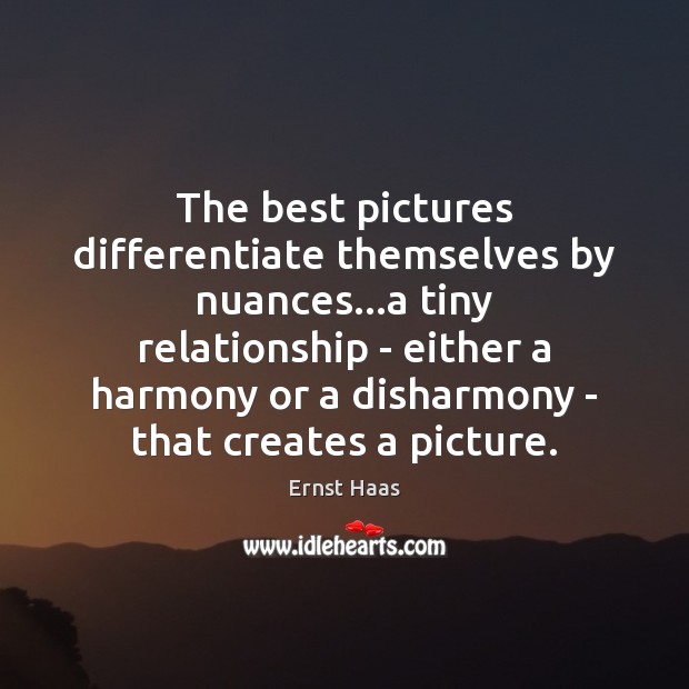 The best pictures differentiate themselves by nuances…a tiny relationship – either Image