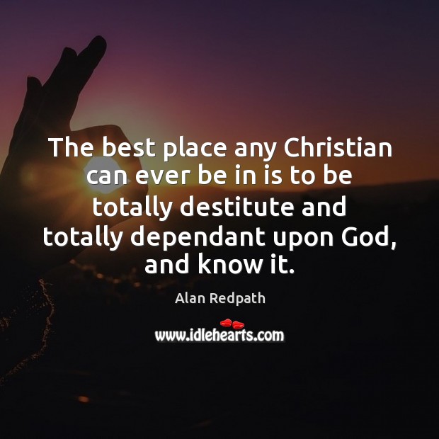 The best place any Christian can ever be in is to be Alan Redpath Picture Quote