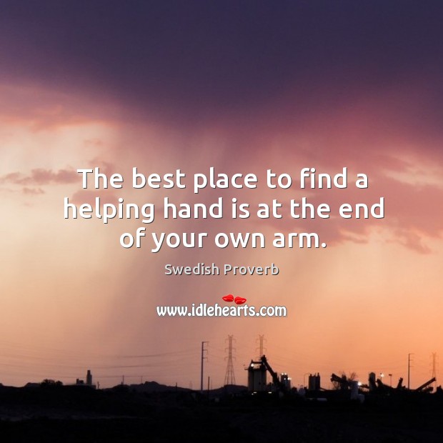The best place to find a helping hand is at the end of your own arm. Swedish Proverbs Image