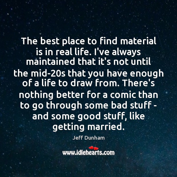 The best place to find material is in real life. I’ve always Image