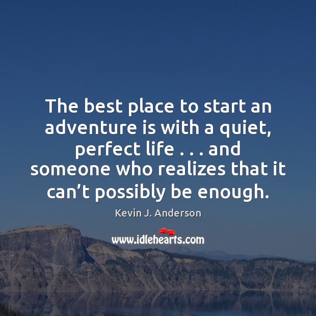 The best place to start an adventure is with a quiet, perfect Kevin J. Anderson Picture Quote