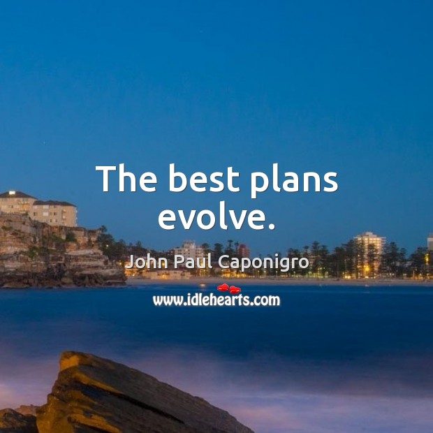 The best plans evolve. John Paul Caponigro Picture Quote